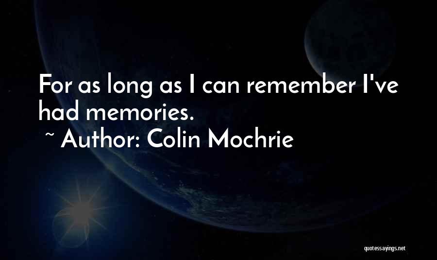 Colin Mochrie Quotes: For As Long As I Can Remember I've Had Memories.