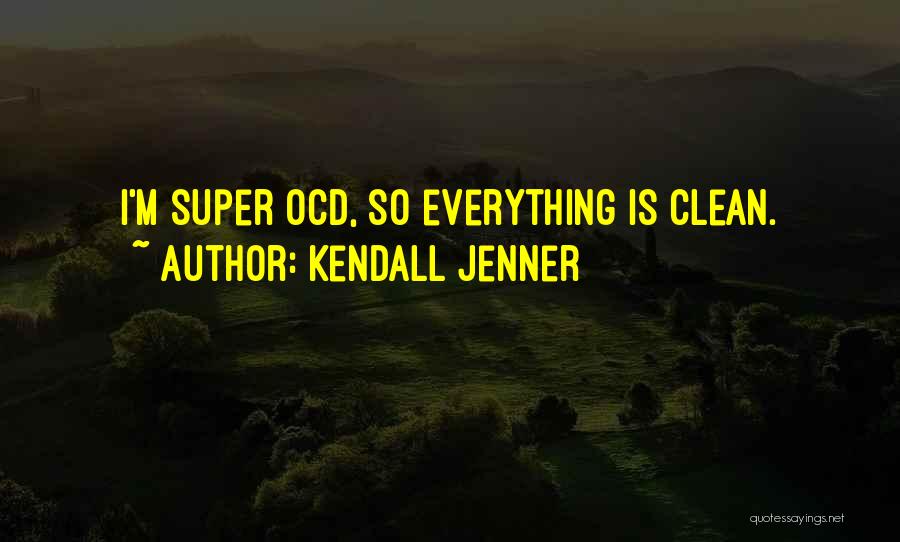Kendall Jenner Quotes: I'm Super Ocd, So Everything Is Clean.