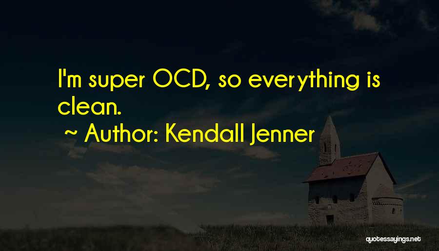Kendall Jenner Quotes: I'm Super Ocd, So Everything Is Clean.