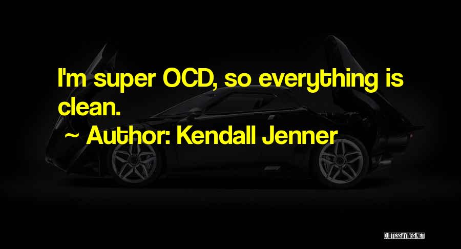 Kendall Jenner Quotes: I'm Super Ocd, So Everything Is Clean.