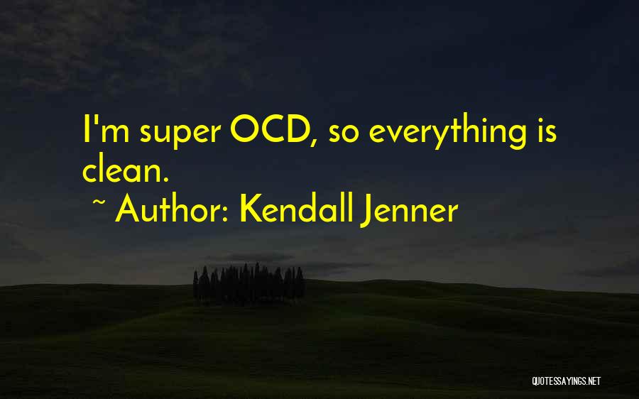 Kendall Jenner Quotes: I'm Super Ocd, So Everything Is Clean.