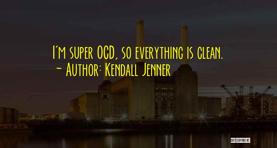 Kendall Jenner Quotes: I'm Super Ocd, So Everything Is Clean.