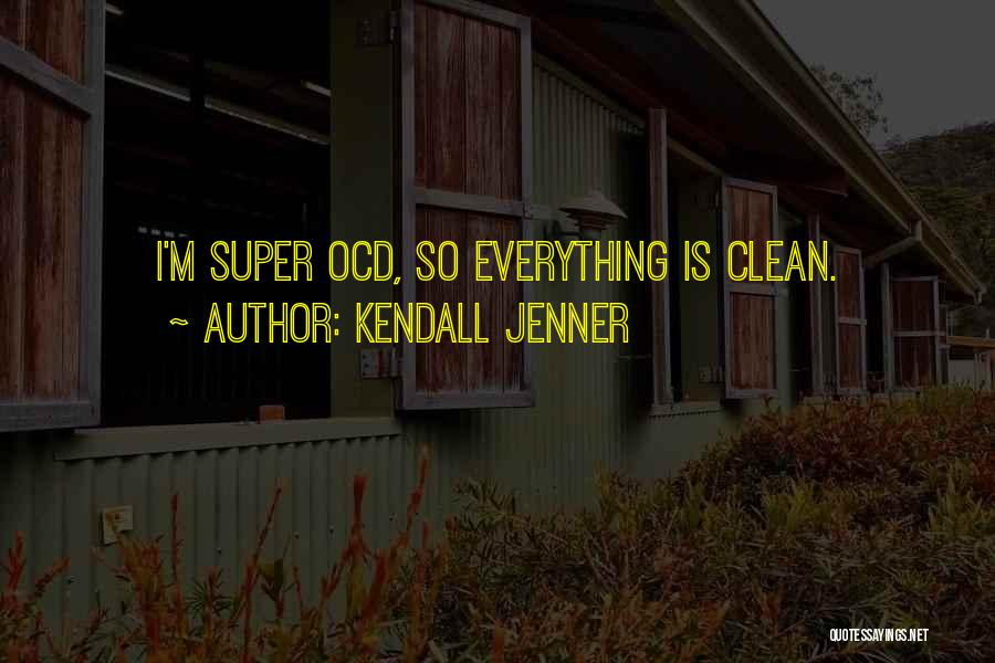 Kendall Jenner Quotes: I'm Super Ocd, So Everything Is Clean.