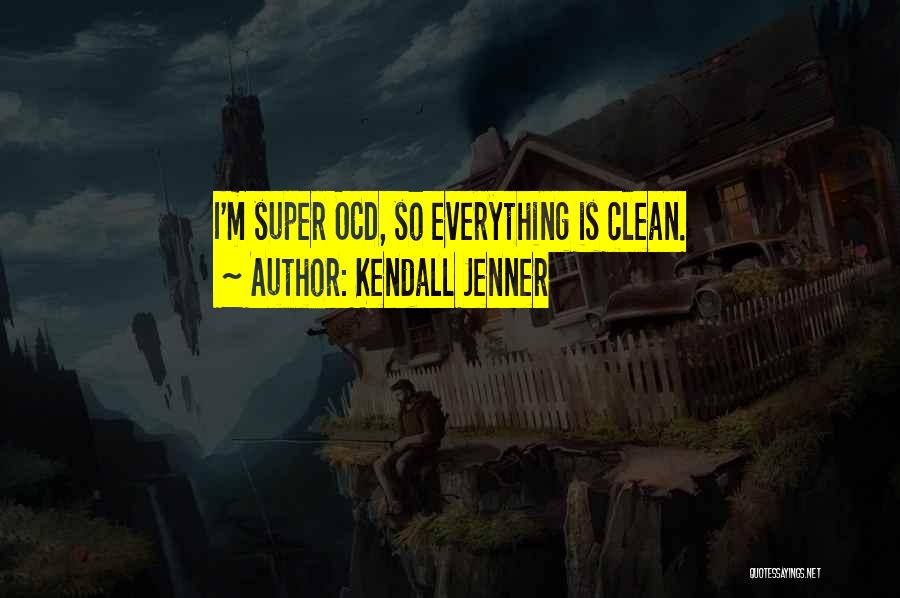 Kendall Jenner Quotes: I'm Super Ocd, So Everything Is Clean.