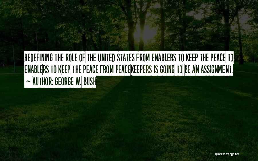 George W. Bush Quotes: Redefining The Role Of The United States From Enablers To Keep The Peace To Enablers To Keep The Peace From