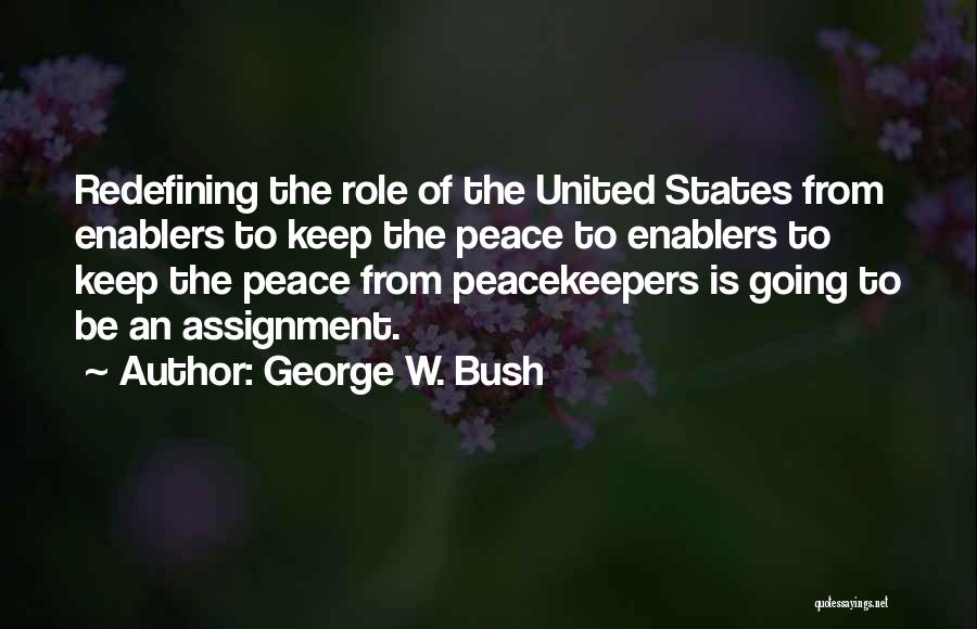 George W. Bush Quotes: Redefining The Role Of The United States From Enablers To Keep The Peace To Enablers To Keep The Peace From