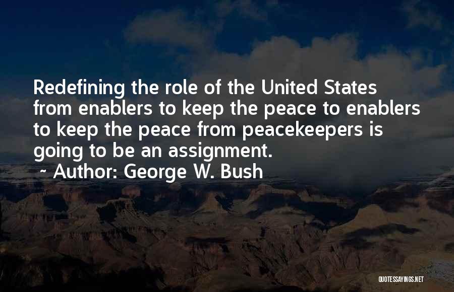 George W. Bush Quotes: Redefining The Role Of The United States From Enablers To Keep The Peace To Enablers To Keep The Peace From