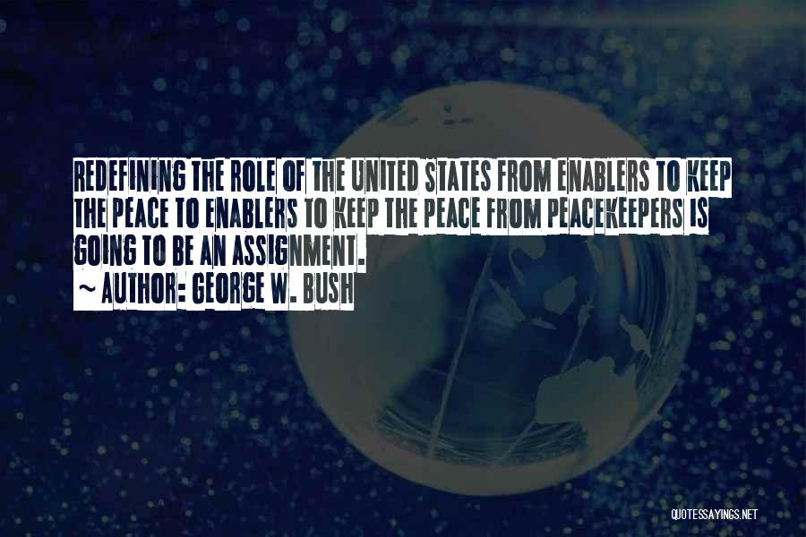 George W. Bush Quotes: Redefining The Role Of The United States From Enablers To Keep The Peace To Enablers To Keep The Peace From