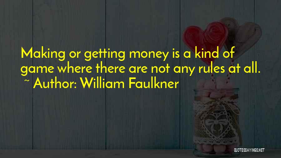 William Faulkner Quotes: Making Or Getting Money Is A Kind Of Game Where There Are Not Any Rules At All.