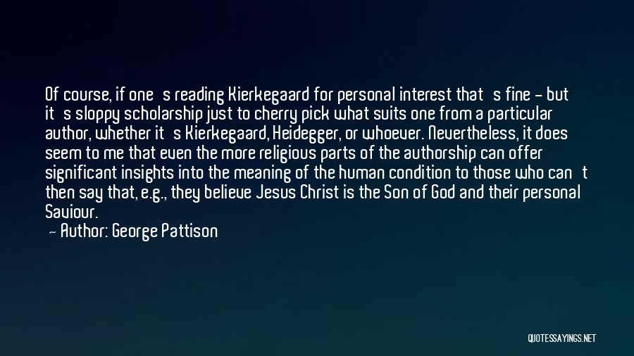 George Pattison Quotes: Of Course, If One's Reading Kierkegaard For Personal Interest That's Fine - But It's Sloppy Scholarship Just To Cherry Pick