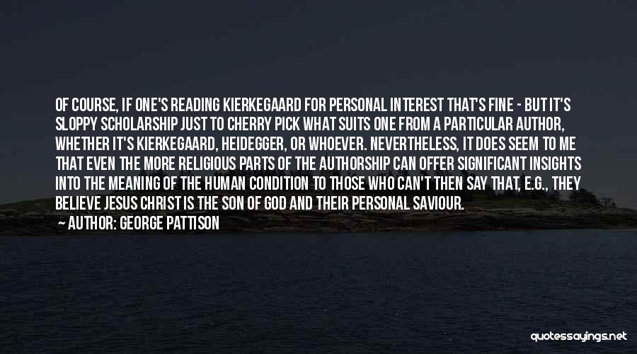 George Pattison Quotes: Of Course, If One's Reading Kierkegaard For Personal Interest That's Fine - But It's Sloppy Scholarship Just To Cherry Pick