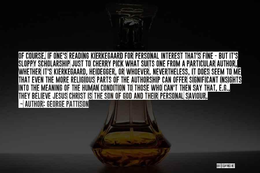 George Pattison Quotes: Of Course, If One's Reading Kierkegaard For Personal Interest That's Fine - But It's Sloppy Scholarship Just To Cherry Pick
