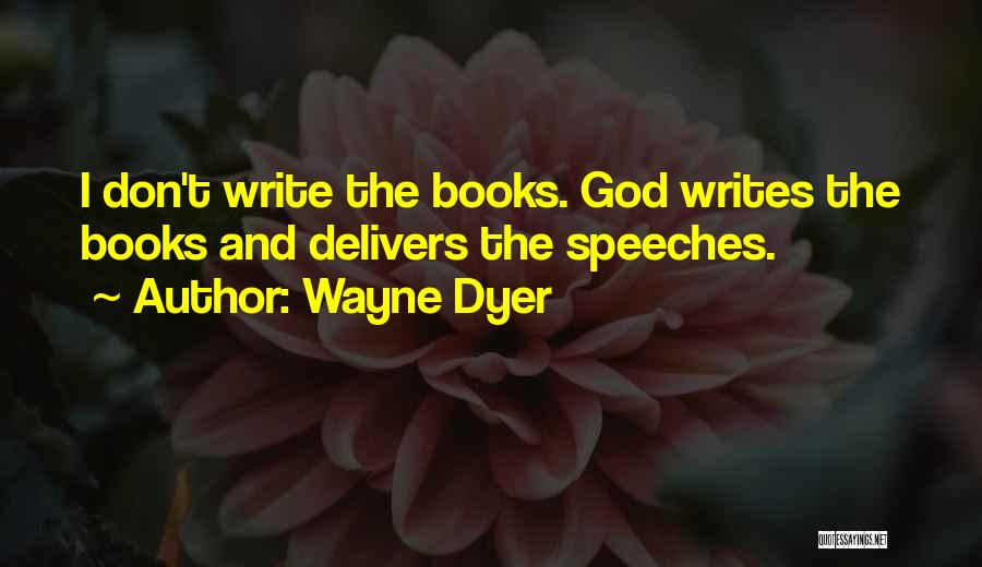 Wayne Dyer Quotes: I Don't Write The Books. God Writes The Books And Delivers The Speeches.