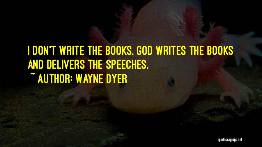 Wayne Dyer Quotes: I Don't Write The Books. God Writes The Books And Delivers The Speeches.