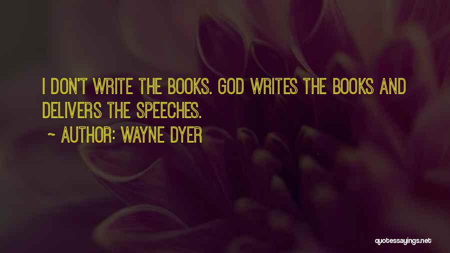 Wayne Dyer Quotes: I Don't Write The Books. God Writes The Books And Delivers The Speeches.