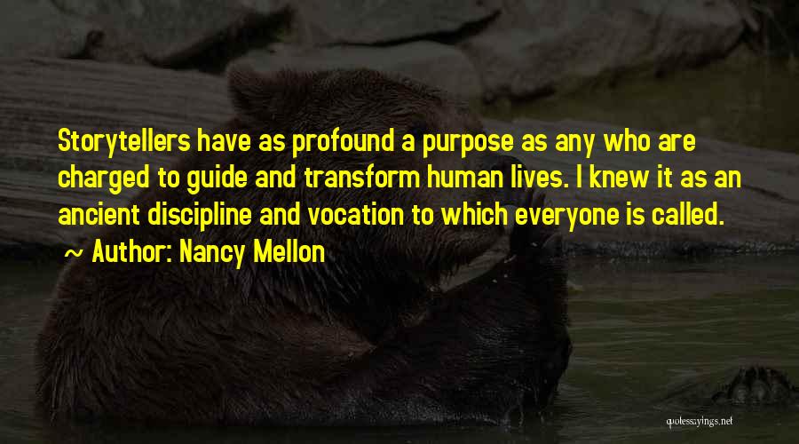 Nancy Mellon Quotes: Storytellers Have As Profound A Purpose As Any Who Are Charged To Guide And Transform Human Lives. I Knew It