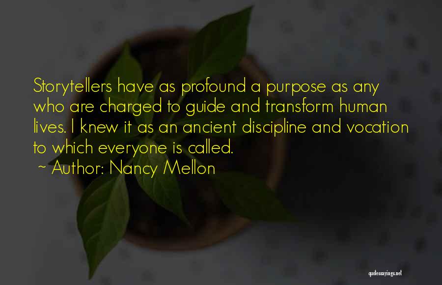 Nancy Mellon Quotes: Storytellers Have As Profound A Purpose As Any Who Are Charged To Guide And Transform Human Lives. I Knew It