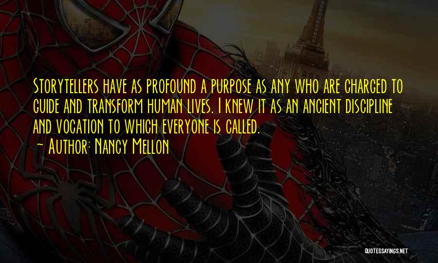 Nancy Mellon Quotes: Storytellers Have As Profound A Purpose As Any Who Are Charged To Guide And Transform Human Lives. I Knew It