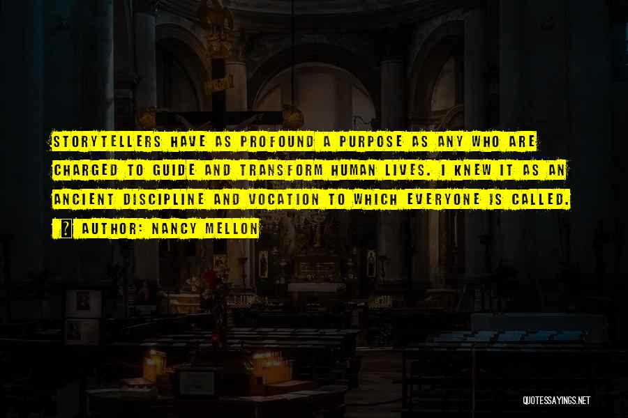 Nancy Mellon Quotes: Storytellers Have As Profound A Purpose As Any Who Are Charged To Guide And Transform Human Lives. I Knew It