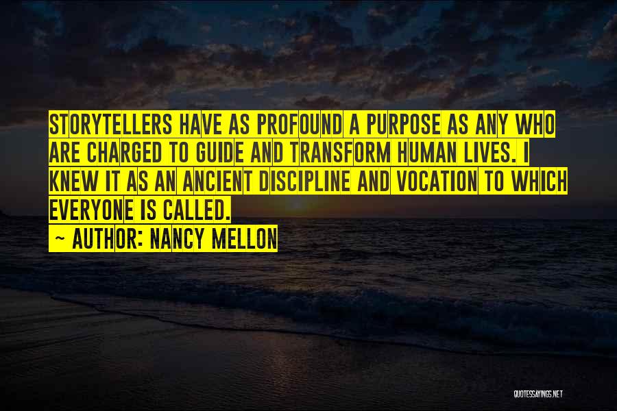 Nancy Mellon Quotes: Storytellers Have As Profound A Purpose As Any Who Are Charged To Guide And Transform Human Lives. I Knew It