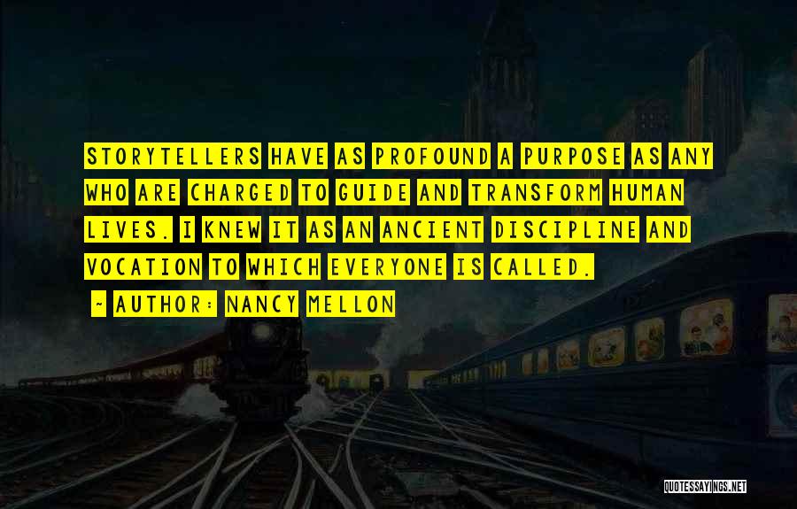 Nancy Mellon Quotes: Storytellers Have As Profound A Purpose As Any Who Are Charged To Guide And Transform Human Lives. I Knew It