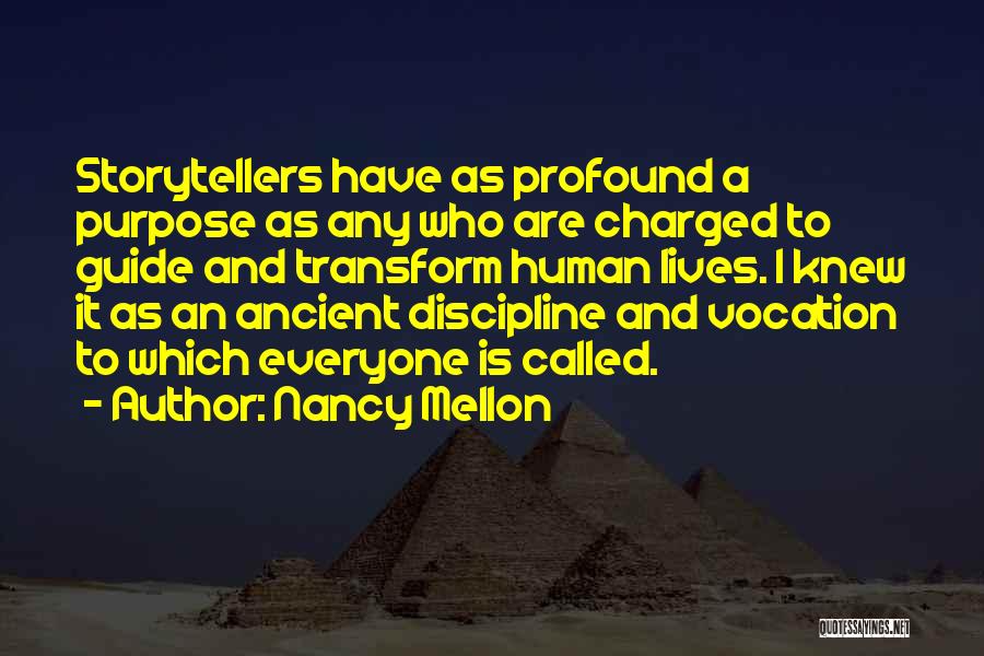 Nancy Mellon Quotes: Storytellers Have As Profound A Purpose As Any Who Are Charged To Guide And Transform Human Lives. I Knew It