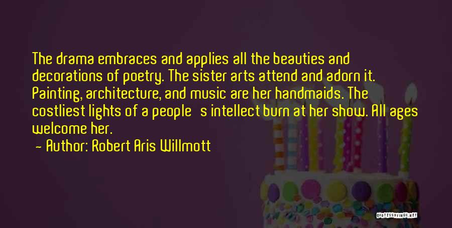 Robert Aris Willmott Quotes: The Drama Embraces And Applies All The Beauties And Decorations Of Poetry. The Sister Arts Attend And Adorn It. Painting,