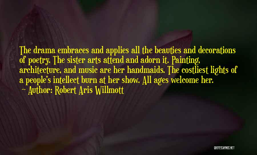 Robert Aris Willmott Quotes: The Drama Embraces And Applies All The Beauties And Decorations Of Poetry. The Sister Arts Attend And Adorn It. Painting,