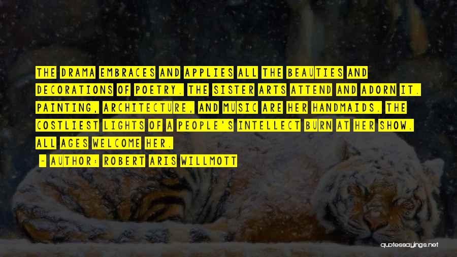 Robert Aris Willmott Quotes: The Drama Embraces And Applies All The Beauties And Decorations Of Poetry. The Sister Arts Attend And Adorn It. Painting,