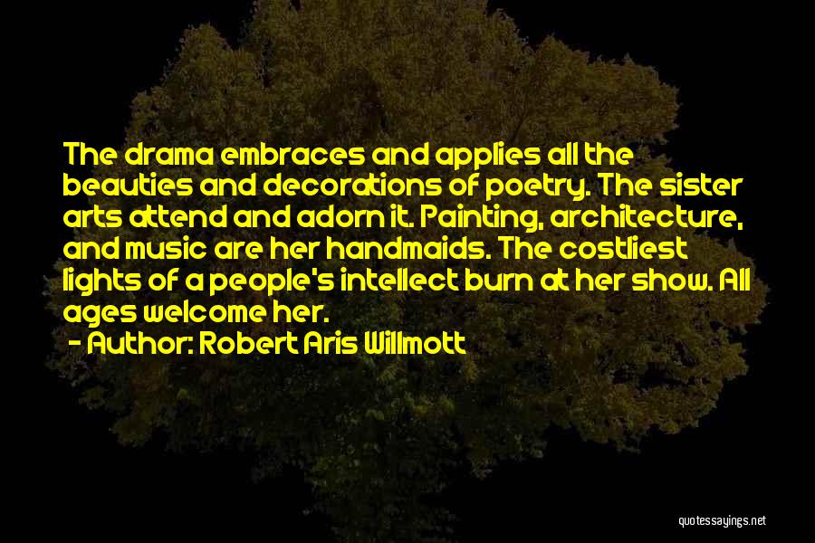 Robert Aris Willmott Quotes: The Drama Embraces And Applies All The Beauties And Decorations Of Poetry. The Sister Arts Attend And Adorn It. Painting,