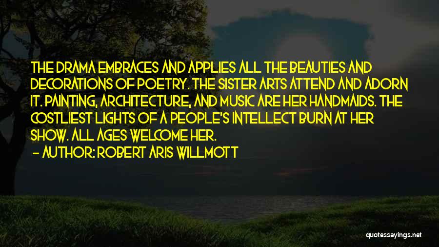 Robert Aris Willmott Quotes: The Drama Embraces And Applies All The Beauties And Decorations Of Poetry. The Sister Arts Attend And Adorn It. Painting,