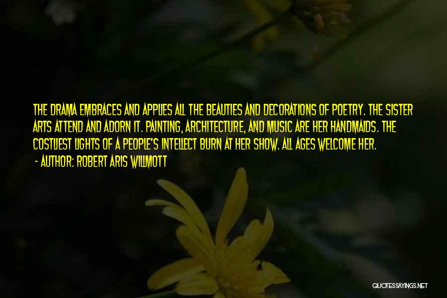 Robert Aris Willmott Quotes: The Drama Embraces And Applies All The Beauties And Decorations Of Poetry. The Sister Arts Attend And Adorn It. Painting,