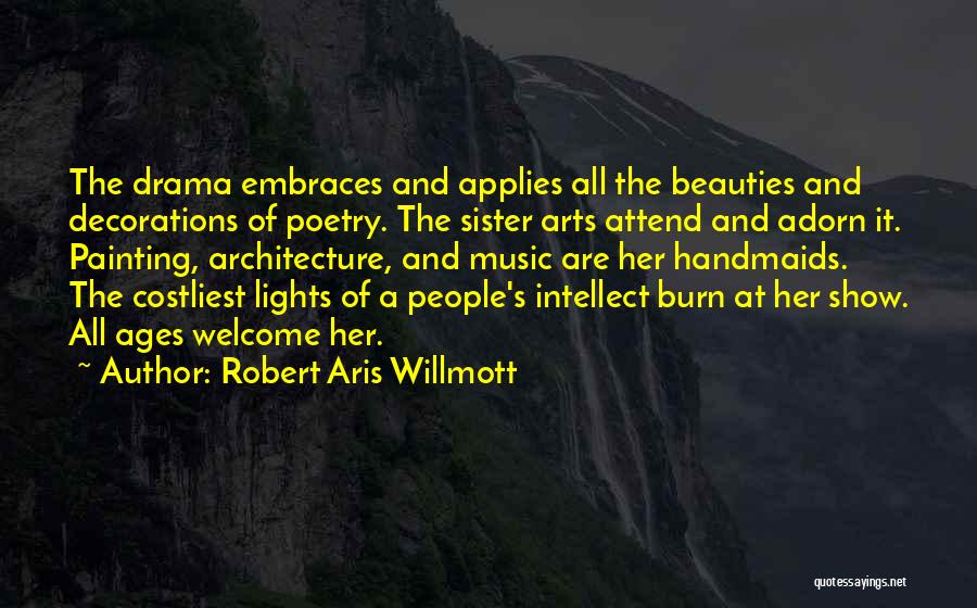 Robert Aris Willmott Quotes: The Drama Embraces And Applies All The Beauties And Decorations Of Poetry. The Sister Arts Attend And Adorn It. Painting,