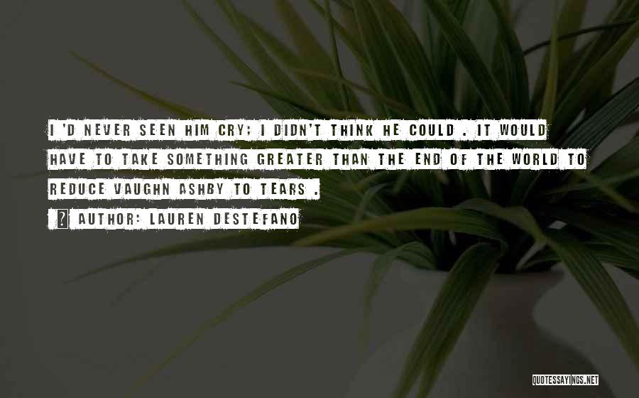 Lauren DeStefano Quotes: I 'd Never Seen Him Cry; I Didn't Think He Could . It Would Have To Take Something Greater Than