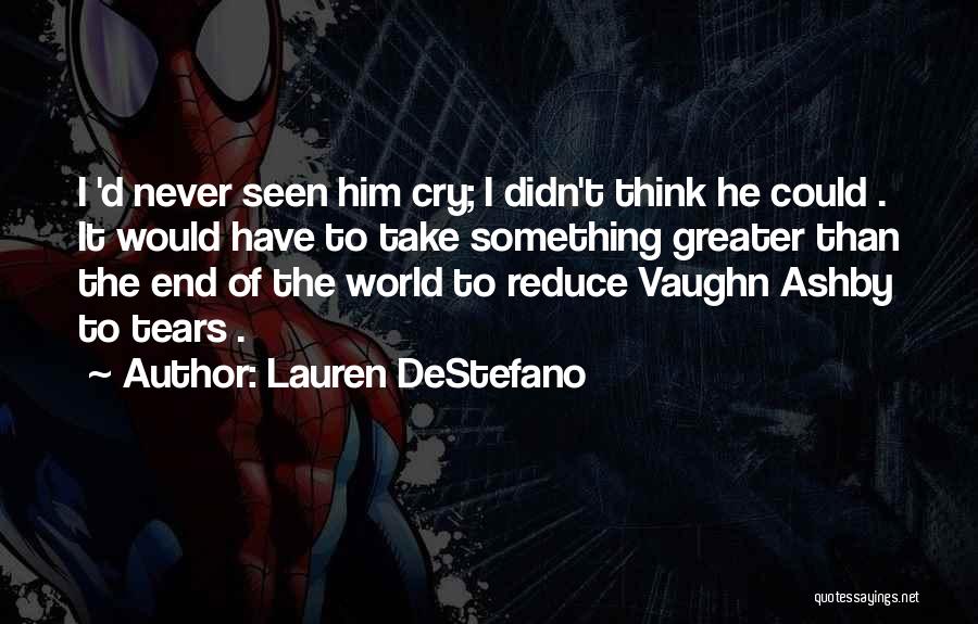 Lauren DeStefano Quotes: I 'd Never Seen Him Cry; I Didn't Think He Could . It Would Have To Take Something Greater Than