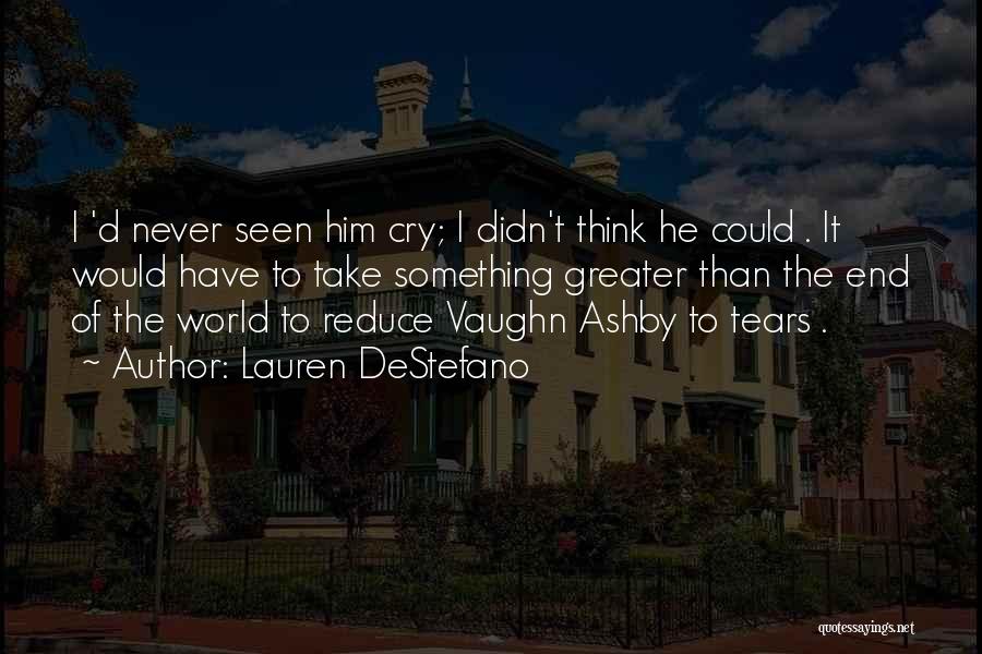 Lauren DeStefano Quotes: I 'd Never Seen Him Cry; I Didn't Think He Could . It Would Have To Take Something Greater Than