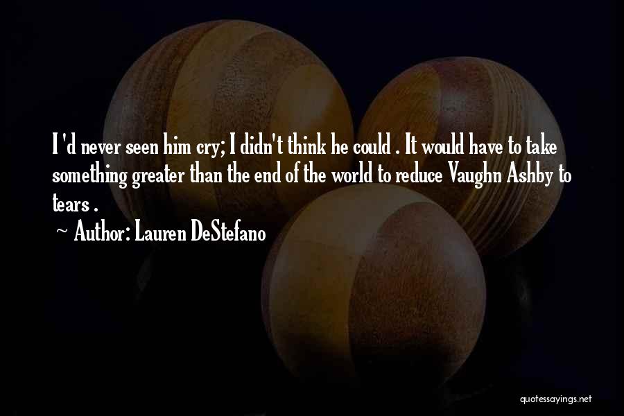 Lauren DeStefano Quotes: I 'd Never Seen Him Cry; I Didn't Think He Could . It Would Have To Take Something Greater Than