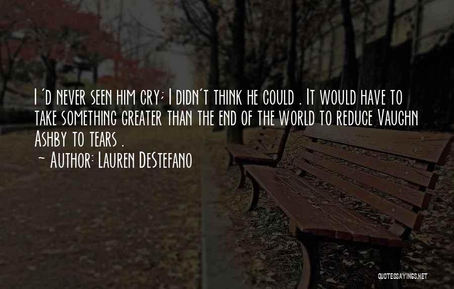 Lauren DeStefano Quotes: I 'd Never Seen Him Cry; I Didn't Think He Could . It Would Have To Take Something Greater Than