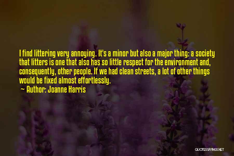 Joanne Harris Quotes: I Find Littering Very Annoying. It's A Minor But Also A Major Thing: A Society That Litters Is One That