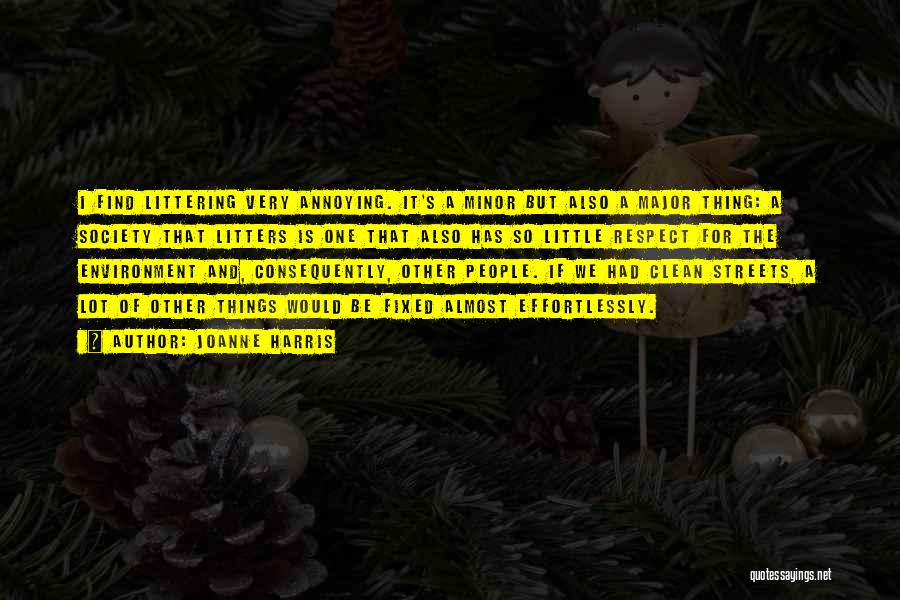 Joanne Harris Quotes: I Find Littering Very Annoying. It's A Minor But Also A Major Thing: A Society That Litters Is One That