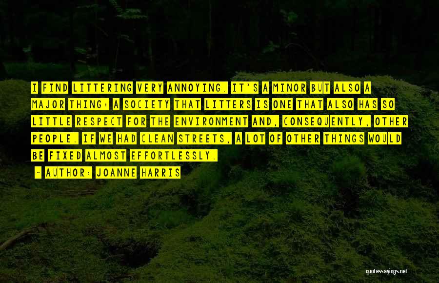 Joanne Harris Quotes: I Find Littering Very Annoying. It's A Minor But Also A Major Thing: A Society That Litters Is One That