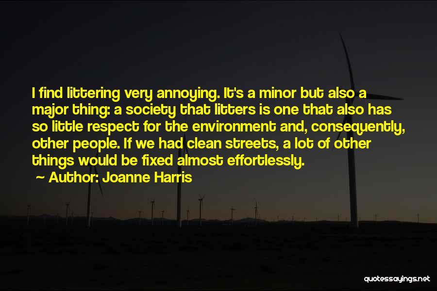 Joanne Harris Quotes: I Find Littering Very Annoying. It's A Minor But Also A Major Thing: A Society That Litters Is One That