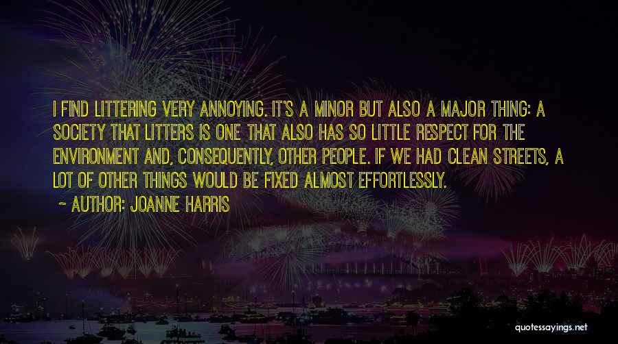 Joanne Harris Quotes: I Find Littering Very Annoying. It's A Minor But Also A Major Thing: A Society That Litters Is One That