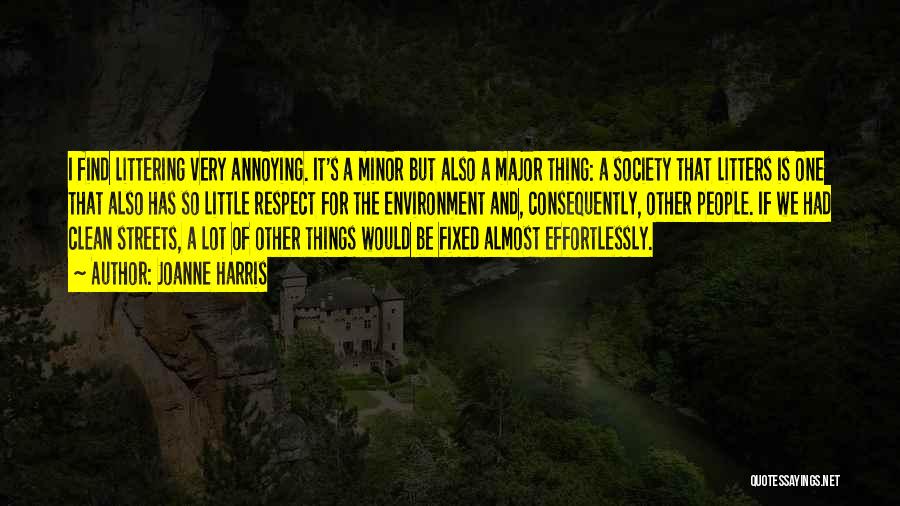 Joanne Harris Quotes: I Find Littering Very Annoying. It's A Minor But Also A Major Thing: A Society That Litters Is One That