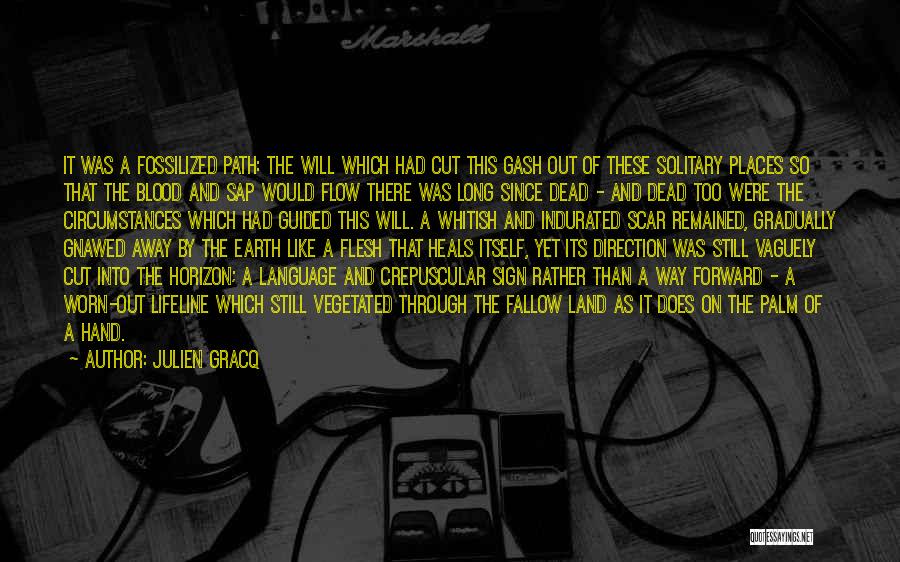 Julien Gracq Quotes: It Was A Fossilized Path: The Will Which Had Cut This Gash Out Of These Solitary Places So That The