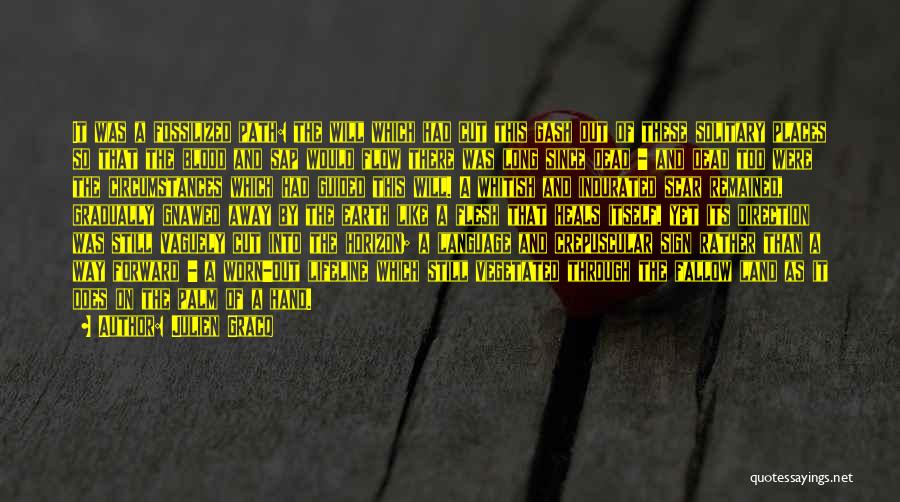 Julien Gracq Quotes: It Was A Fossilized Path: The Will Which Had Cut This Gash Out Of These Solitary Places So That The