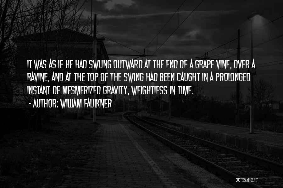 William Faulkner Quotes: It Was As If He Had Swung Outward At The End Of A Grape Vine, Over A Ravine, And At