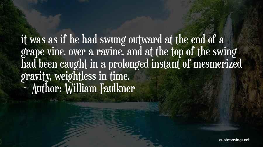 William Faulkner Quotes: It Was As If He Had Swung Outward At The End Of A Grape Vine, Over A Ravine, And At