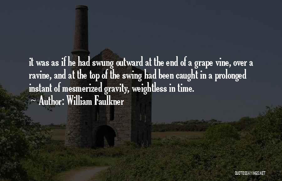 William Faulkner Quotes: It Was As If He Had Swung Outward At The End Of A Grape Vine, Over A Ravine, And At