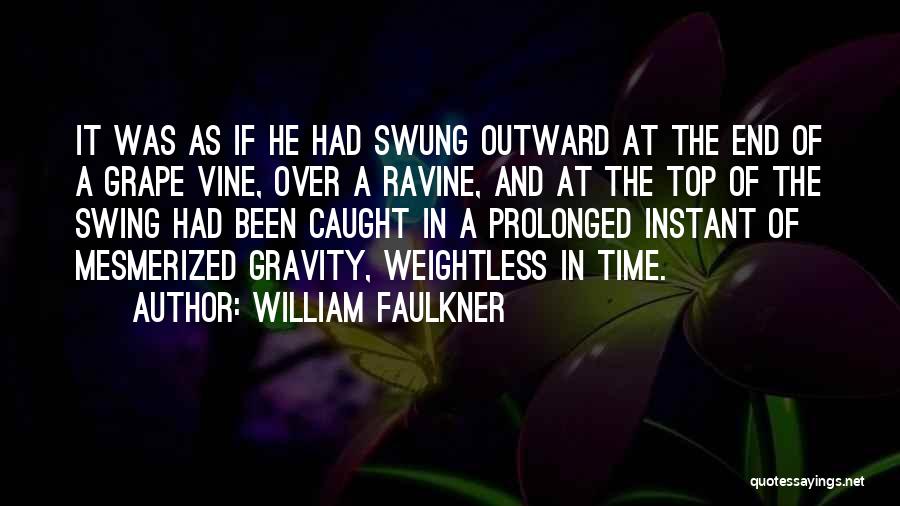 William Faulkner Quotes: It Was As If He Had Swung Outward At The End Of A Grape Vine, Over A Ravine, And At